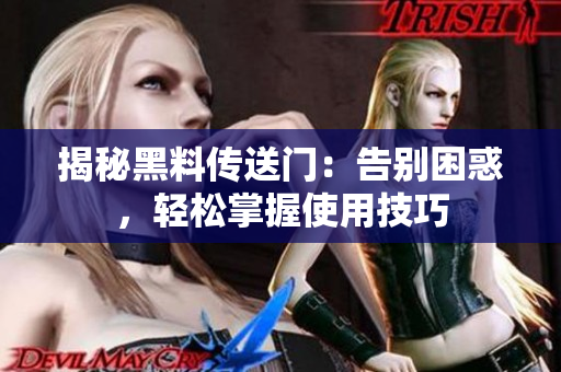 揭秘黑料傳送門：告別困惑，輕松掌握使用技巧