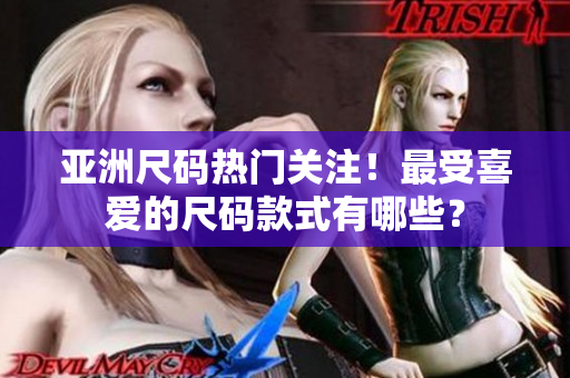亞洲尺碼熱門(mén)關(guān)注！最受喜愛(ài)的尺碼款式有哪些？