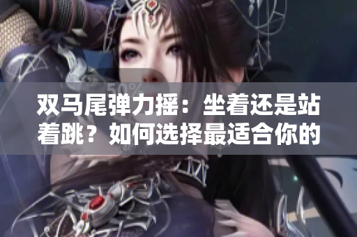 雙馬尾彈力搖：坐著還是站著跳？如何選擇最適合你的姿勢