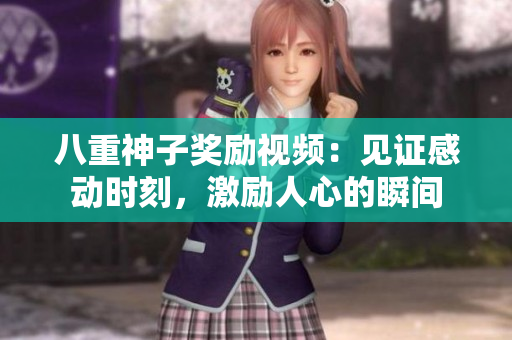 八重神子獎勵視頻：見證感動時刻，激勵人心的瞬間