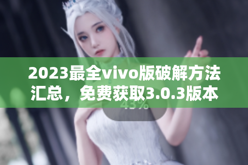 2023最全vivo版破解方法匯總，免費獲取3.0.3版本破解技巧