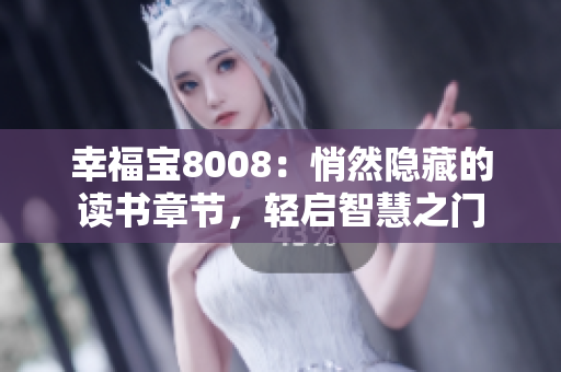幸福寶8008：悄然隱藏的讀書(shū)章節(jié)，輕啟智慧之門(mén)