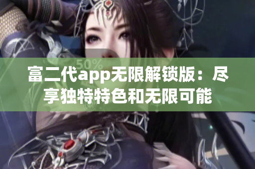 富二代app無限解鎖版：盡享獨(dú)特特色和無限可能