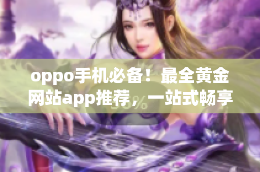 oppo手機(jī)必備！最全黃金網(wǎng)站app推薦，一站式暢享黃金投資利器