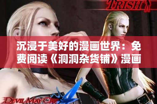 沉浸于美好的漫畫世界：免費閱讀《洞洞雜貨鋪》漫畫，引領你走進歡樂的漫畫世界