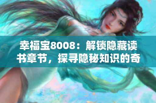 幸福寶8008：解鎖隱藏讀書章節(jié)，探尋隱秘知識的奇妙世界