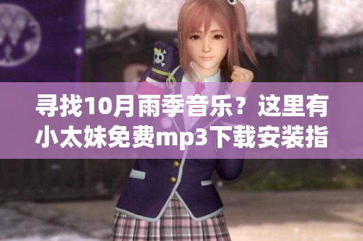 尋找10月雨季音樂(lè)？這里有小太妹免費(fèi)mp3下載安裝指南