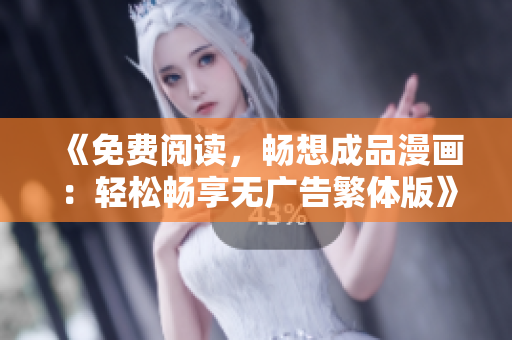 《免費閱讀，暢想成品漫畫：輕松暢享無廣告繁體版》