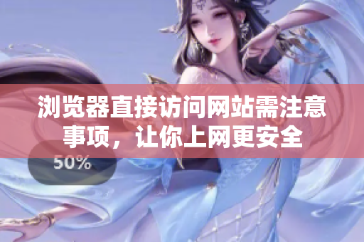 瀏覽器直接訪問網(wǎng)站需注意事項，讓你上網(wǎng)更安全