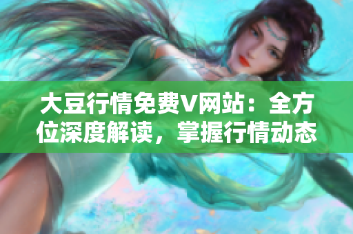 大豆行情免費V網(wǎng)站：全方位深度解讀，掌握行情動態(tài)