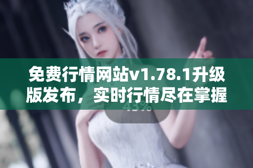 免費行情網(wǎng)站v1.78.1升級版發(fā)布，實時行情盡在掌握 