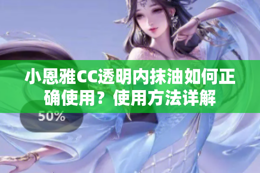 小恩雅CC透明內(nèi)抹油如何正確使用？使用方法詳解