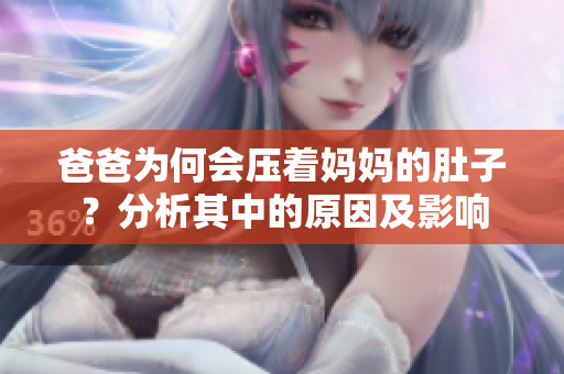 爸爸為何會壓著媽媽的肚子？分析其中的原因及影響