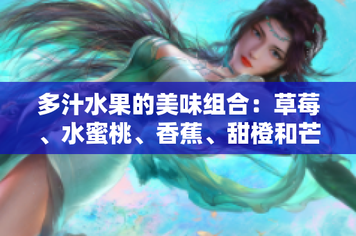 多汁水果的美味組合：草莓、水蜜桃、香蕉、甜橙和芒果