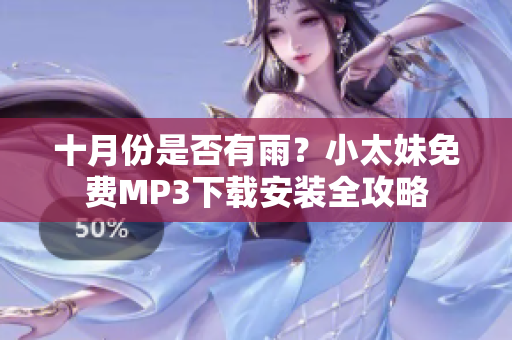 十月份是否有雨？小太妹免費(fèi)MP3下載安裝全攻略