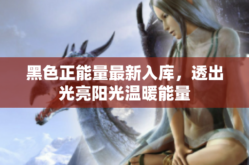 黑色正能量最新入庫(kù)，透出光亮陽(yáng)光溫暖能量