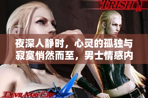 夜深人靜時(shí)，心靈的孤獨(dú)與寂寞悄然而至，男士情感內(nèi)心獨(dú)白，讓心靈舒緩放松。