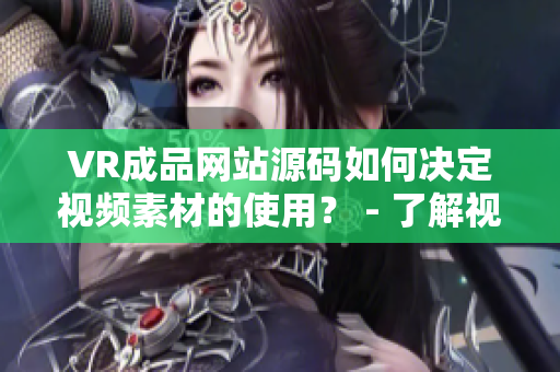 VR成品網(wǎng)站源碼如何決定視頻素材的使用？ - 了解視頻素材在VR成品網(wǎng)站源碼中的作用