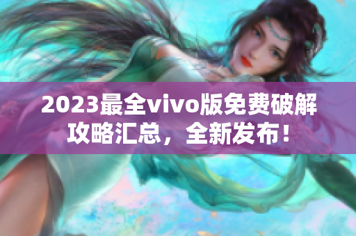 2023最全vivo版免費(fèi)破解攻略匯總，全新發(fā)布！