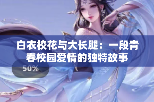 白衣?；ㄅc大長腿：一段青春校園愛情的獨特故事