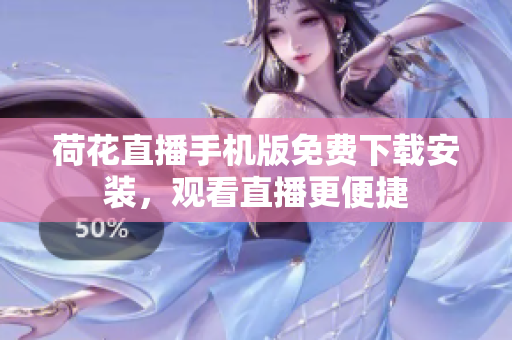 荷花直播手機(jī)版免費(fèi)下載安裝，觀(guān)看直播更便捷