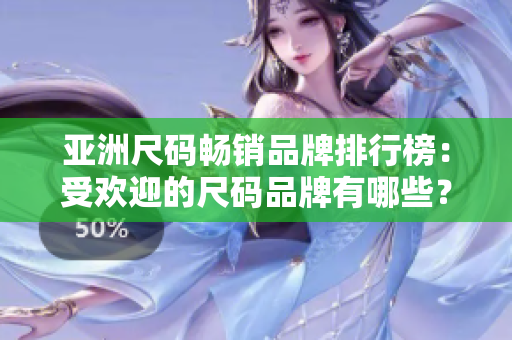 亞洲尺碼暢銷(xiāo)品牌排行榜：受歡迎的尺碼品牌有哪些？