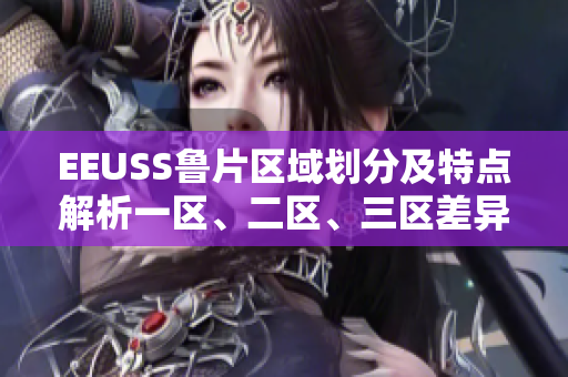 EEUSS魯片區(qū)域劃分及特點(diǎn)解析一區(qū)、二區(qū)、三區(qū)差異分析