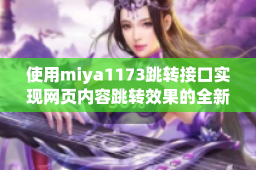 使用miya1173跳轉(zhuǎn)接口實(shí)現(xiàn)網(wǎng)頁內(nèi)容跳轉(zhuǎn)效果的全新方法介紹