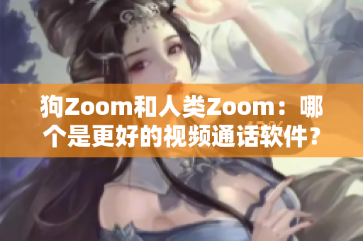 狗Zoom和人類Zoom：哪個是更好的視頻通話軟件？