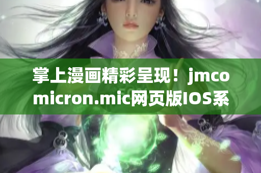 掌上漫畫精彩呈現(xiàn)！jmcomicron.mic網(wǎng)頁版IOS系統(tǒng)全新推出!