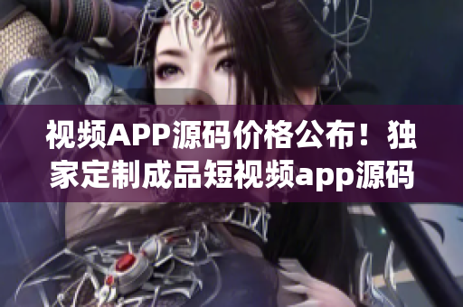 視頻APP源碼價格公布！獨家定制成品短視頻app源碼報價揭秘