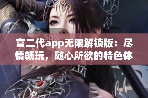 富二代app無(wú)限解鎖版：盡情暢玩，隨心所欲的特色體驗(yàn)