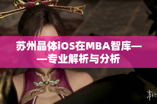 蘇州晶體iOS在MBA智庫(kù)——專業(yè)解析與分析