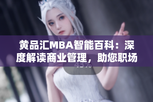黃品匯MBA智能百科：深度解讀商業(yè)管理，助您職場晉升