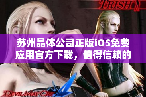 蘇州晶體公司正版iOS免費應用官方下載，值得信賴的選擇