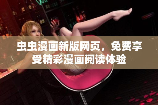 蟲(chóng)蟲(chóng)漫畫(huà)新版網(wǎng)頁(yè)，免費(fèi)享受精彩漫畫(huà)閱讀體驗(yàn)