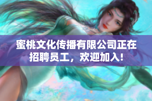 蜜桃文化傳播有限公司正在招聘員工，歡迎加入!