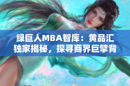 綠巨人MBA智庫：黃品匯獨家揭秘，探尋商界巨擘背后的管理智慧