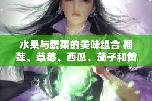 水果與蔬菜的美味組合 榴蓮、草莓、西瓜、茄子和黃瓜