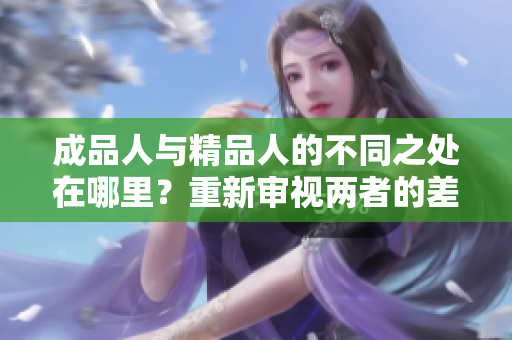 成品人與精品人的不同之處在哪里？重新審視兩者的差別