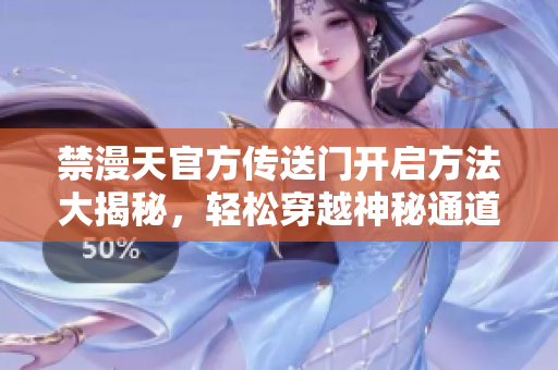 禁漫天官方傳送門開啟方法大揭秘，輕松穿越神秘通道