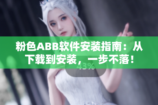 粉色ABB軟件安裝指南：從下載到安裝，一步不落！