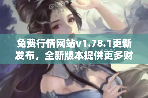 免費(fèi)行情網(wǎng)站v1.78.1更新發(fā)布，全新版本提供更多財(cái)經(jīng)資訊