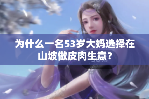 為什么一名53歲大媽選擇在山坡做皮肉生意？