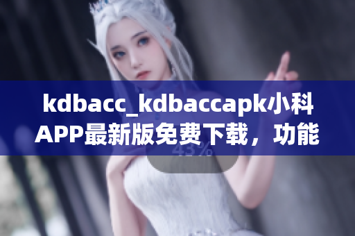 kdbacc_kdbaccapk小科APP最新版免費下載，功能介紹及使用教程