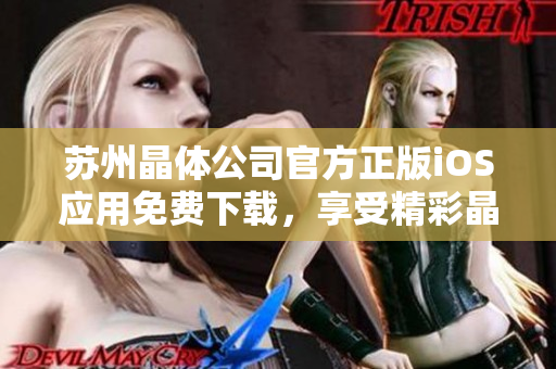 蘇州晶體公司官方正版iOS應(yīng)用免費(fèi)下載，享受精彩晶體世界