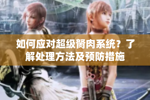如何應(yīng)對(duì)超級(jí)胬肉系統(tǒng)？了解處理方法及預(yù)防措施