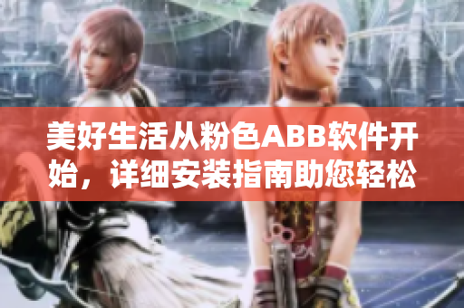 美好生活從粉色ABB軟件開始，詳細(xì)安裝指南助您輕松上手