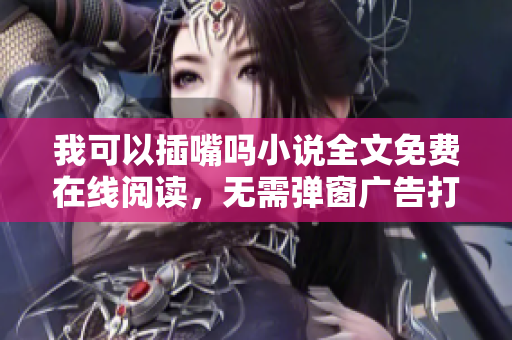 我可以插嘴嗎小說(shuō)全文免費(fèi)在線閱讀，無(wú)需彈窗廣告打擾