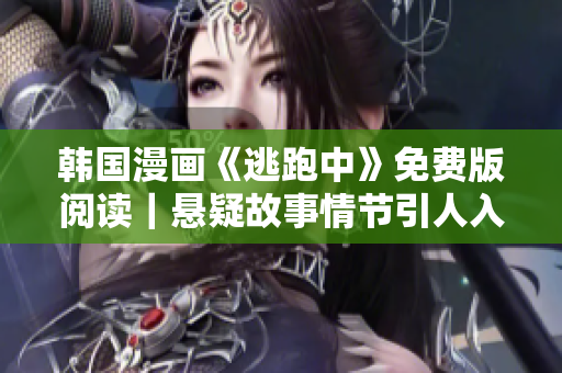 韓國(guó)漫畫(huà)《逃跑中》免費(fèi)版閱讀｜懸疑故事情節(jié)引人入勝